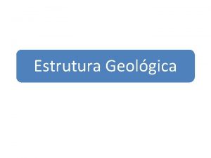 Estrutura Geolgica 3 formaes bsicas da estrutura geolgica