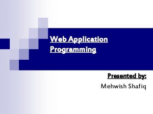 Web Application Programming Presented by Mehwish Shafiq Introduction