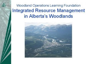 Woodland Operations Learning Foundation Integrated Resource Management in