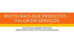 MUITO MAIS QUE PRODUTOS VALOR EM SERVIOS VALENTINA