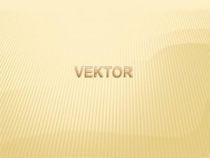 VEKTOR 2 1 BESARAN SKALAR DAN VEKTOR Sifat