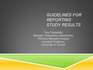 GUIDELINES FOR REPORTING STUDY RESULTS Tony Panzarella Manager