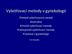 Vyetovac metody v gynekologii Pehled vyetovacch metod Anamnza