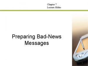 Chapter 7 Lecture Slides Preparing BadNews Messages 1