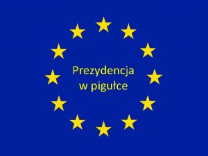 Prezydencja w piguce Czym jest prezydencja Prezydencja to