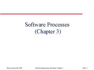 Software Processes Chapter 3 Ian Sommerville 2000 Software