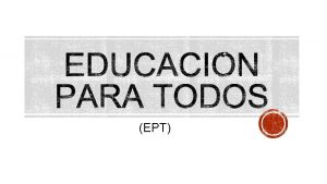 EPT La iniciativa Educacin para Todos EPT es