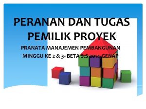 PERANAN DAN TUGAS PEMILIK PROYEK PRANATA MANAJEMEN PEMBANGUNAN