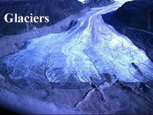 Glaciers What is a glacier Glaciers begin to