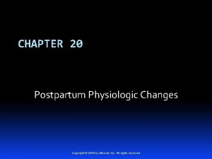 CHAPTER 20 Postpartum Physiologic Changes Copyright 2016 by