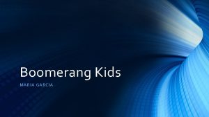 Boomerang Kids MARIA GARC IA What is a