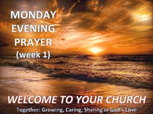 MONDAY EVENING PRAYER week 1 WELCOME TO YOUR