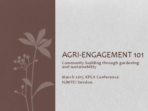 AGRIENGAGEMENT 101 Community building through gardening and sustainability