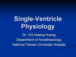 SingleVentricle Physiology Dr ChiHsiang Huang Department of Anesthesiology