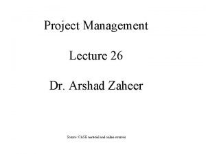 Project Management Lecture 26 Dr Arshad Zaheer Source