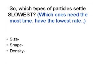 So which types of particles settle SLOWEST Which