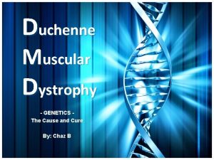 Duchenne Muscular Dystrophy GENETICS The Cause and Cure