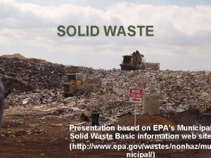 SOLID WASTE Presentation based on EPAs Municipal Solid