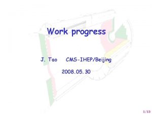 Work progress J Tao CMSIHEPBeijing 2008 05 30