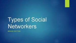 Types of Social Networkers MAHAD DAYYAN What are