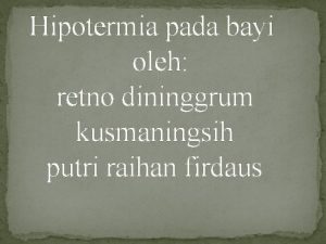 Hipotermia pada bayi oleh retno dininggrum kusmaningsih putri