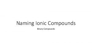 Naming Ionic Compounds Binary Compounds Rules for Naming