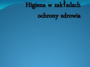 Higiena w zakadach ochrony zdrowia biologicznie skaony aseptyka