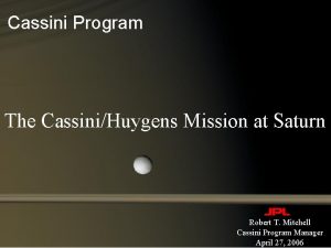 Cassini Program The CassiniHuygens Mission at Saturn Robert