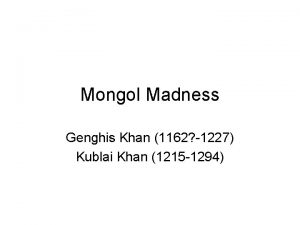 Mongol Madness Genghis Khan 1162 1227 Kublai Khan