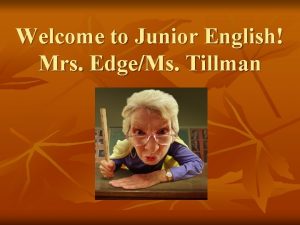 Welcome to Junior English Mrs EdgeMs Tillman Class