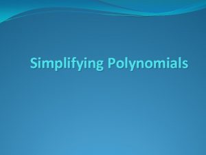 Simplifying Polynomials Simplifying polynomials A polynomial is in
