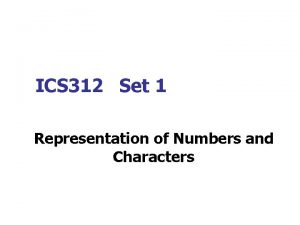 ICS 312 Set 1 Representation of Numbers and