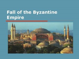 Fall of the Byzantine Empire A The Byzantine