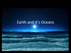Earth and Its Oceans Earth Its the 3
