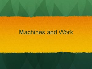 Machines and Work I Using Machines A Machines