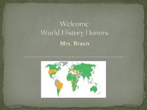 Welcome World History Honors Mrs Braun MRS BRAUN