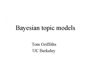 Bayesian topic models Tom Griffiths UC Berkeley Latent