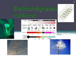 1 Elektromgneses hullmok 2 Elektromgneses rezgsek Elektromgneses hullmok