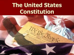 The United States Constitution The United States Constitution