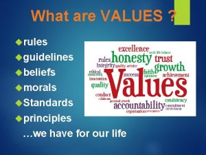 What are VALUES rules guidelines beliefs morals Standards
