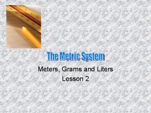 Meters Grams and Liters Lesson 2 The Metric