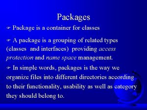 Packages F Package is a container for classes