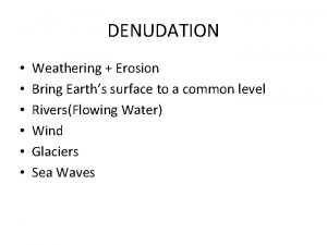 DENUDATION Weathering Erosion Bring Earths surface to a