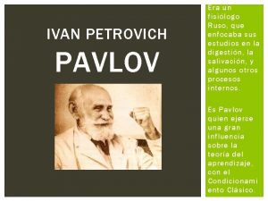IVAN PETROVICH PAVLOV Era un fisilogo Ruso que