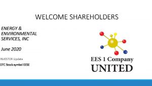 WELCOME SHAREHOLDERS ENERGY ENVIRONMENTAL SERVICES INC June 2020