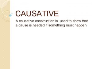 CAUSATIVE A causative construction is used to show