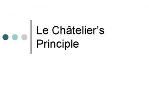 Le Chteliers Principle His principle states Every change