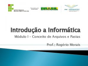 Introduo a Informtica Mdulo I Conceito de Arquivos