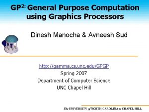GP 2 General Purpose Computation using Graphics Processors