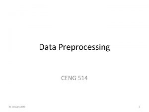 Data Preprocessing CENG 514 21 January 2022 1